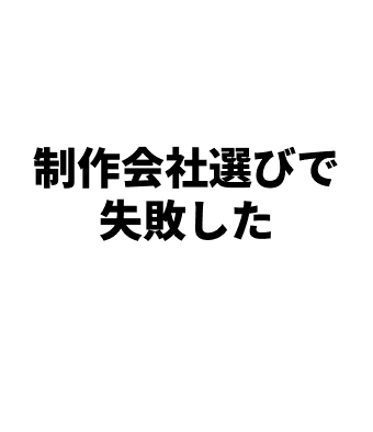 制作会社選びで失敗した
